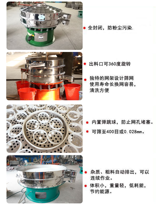 1800型振動(dòng)篩的特點(diǎn)：1，全封閉，放粉塵污染，雜質(zhì)，粗料自動(dòng)排出可以連續(xù)作業(yè)。2，出料口可360度旋轉(zhuǎn)。篩網(wǎng)使用壽命長，換網(wǎng)容易，清洗方便，內(nèi)置彈跳球，防止網(wǎng)孔堵塞?？珊Y至400目或0.028mm，可以連續(xù)作業(yè)。體積小，重量輕，低能耗，節(jié)約能源。