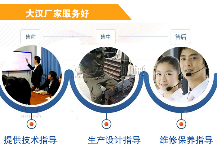 大漢廠家服務(wù)流程：售前-售中-售后：提供技術(shù)指導(dǎo)，生產(chǎn)設(shè)計指導(dǎo)，維修保養(yǎng)指導(dǎo)。
