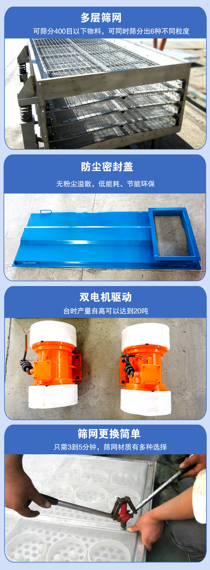 直線振動篩的特點：多層篩網(wǎng)：可篩分400目以下物料，可同時篩分出6種不同粒度。防塵密封蓋：無粉塵溢散，低能耗，。雙電機驅(qū)動：臺時產(chǎn)量高可以達到20噸。篩網(wǎng)更換簡單：只需3到5分鐘，篩網(wǎng)材質(zhì)有多種選擇。